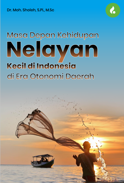 MASA DEPAN KEHIDUPAN NELAYAN KECIL DI INDONESIA DI ERA OTONOMI DAERAH